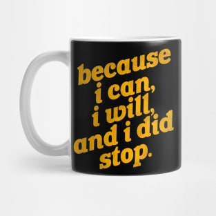 Because I Can, I Will, and I Did Stop Mug